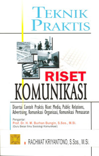 Teknik praktis riset komunikasi: disertai contoh praktis riset media, public relations, advertising, komunikasi organisasi, komunikasi pemasaran