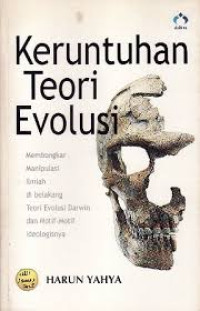 Keruntuhan teori evolusi : membongkar manipulasi ilmiah dibelakang teori evolusi Darwin dan motif-motif ideologisnya.judul asli: the evolution deceit