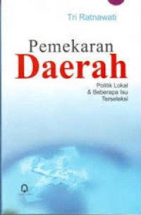 Pemekaran daerah : politik lokal & beberapa isu terseleksi