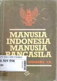 Manusia indonesia manusia pancasila : pembahasan mengenai pancasila, piagam jakarta dan pancasila sebagai satu-satunya asas