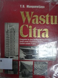 Wastu citra : pengantar ke ilmu budaya bentuk aritektur sendi-sendi filsafatnya beserta contoh-contoh praktis