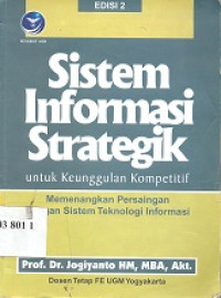 Sistem informasi strategik : untuk keunggulan kompetitif memenangkan persaingan dengan sistem teknologi informasi