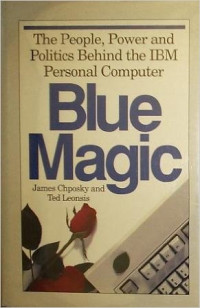 Blue magic : the people, power and politics behind the IBM personal computer