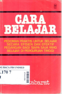 Cara belajar : pedoman praktis untuk belajar secara efisien dan efektif pegangan bagi siapa saja yang belajar di perguruan tinggi