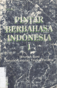 Pintar Berbahasa Indonesia 1 : Petunjuk guru Sekolah Lanjutan Tingkat Pertama kelas 1