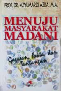 Menuju masyarakat madani : gagasan fakta dan tantangan