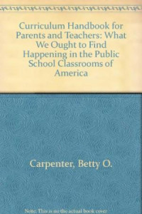 Curriculum handbook for parents and teachers : what we ought to find happening in the public school classroom of America