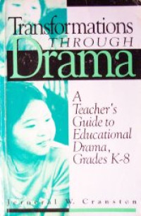 Transformations through drama : a teacher`s guide to educational drama, grades K-8