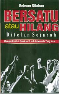 Bersatu atau hilang ditelan sejarah : menuju koalisi gerakan buruh Indonesia yang kuat