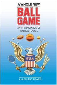 Image of A whole new ball game : an interpretation of American sports