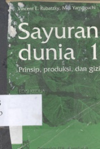 Sayuran dunia 1 : prinsip,produksi,dan gizi