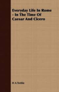 Everyday life in Rome : in the time of Caesar and Cicero