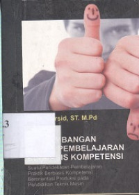 Pengembangan model pembelajaran berbasis kompetensi : suatu pendekatan pembelajaran praktik berbasis kompetensi berorientasi produksi pada pendidikan teknik mesin