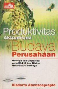 Produktivitas aktualisasi budaya perusahaan : mewujudkan organisasi yang efektif dan efisien melalui SDM berdaya