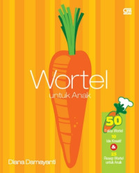Wortel untuk anak : 50 fakta wortel, 10 ide kreatif & 25 resep wortel untuk anak