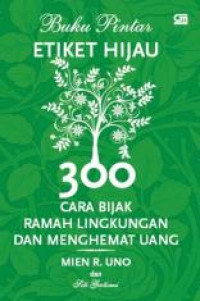 Buku pintar etiket hijau : 300 cara bijak ramah lingkungan dan menghemat uang
