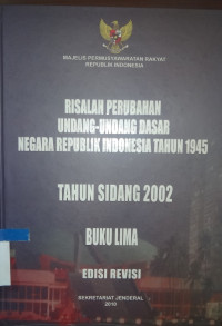 Risalah perubahan Undang-Undang Dasar negara Republik Indonesia tahun 1945 tahun sidang 2002 buku satu