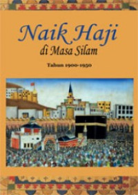 Naik Haji di masa silam tahun 1900-1950 : kisah - kisah orang Indonesia naik Haji 1900-1950