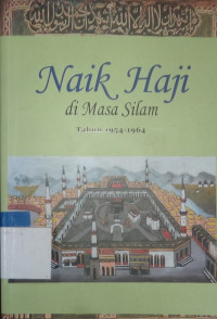 Naik Haji di masa silam tahun 1954-1964 : kisah - kisah orang Indonesia naik Haji 1482-1964