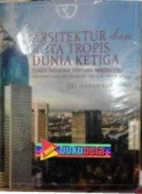 Arsitektur dan kota tropis dunia ketiga : Suatu bahasan tentang Indonesia, Third world tropical architecture and cities a case study of Indonesia