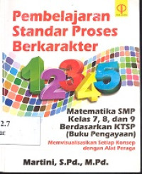 Pembelajaran standar proses berkarakter matematika smp kelas 7, 8, 9 berdasarkan KTSP (buku pengayaan) : memvisualisasikan setiap konsep dengan alat peraga