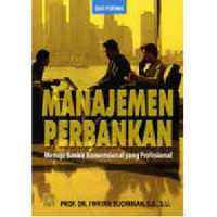 Manajemen perbankan : menuju bankir konvensional yang profesional