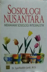 Sosiologi nusantara : memahami sosiologi integralistik