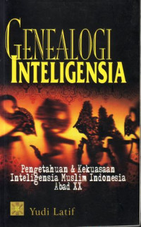 Genealogi inteligensia : pengetahuan dan kekuasaan inteligensia muslim Indonesia abad XX