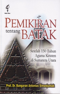 Pemikiran tentang Batak: setelah 150 tahun agama Kristen di Sumatera Utara