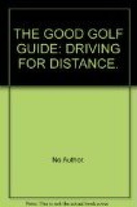 The good golf guide : driving for distance