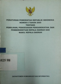 Peraturan pemerintah Republik Indonesia nomor 6 tahun 2005 tentang pemilihan, pengesahan pengangkatan, dan pemberhentian kepala daerah dan wakil kepala daerah