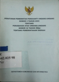 Peraturan Pemerintah Pengganti Undang-Undang nomor 3 tahun 2005 tentang perubahan atas undang-undang nomor 32 tahun 2004 tentang pemerintahan daerah