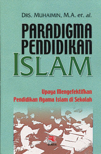 Paradigma pendidikan Islam : Upaya mengefektifkan pendidikan agama islam di sekolah