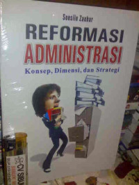 Reformasi administrasi : Konsep, dimensi, dan strategi