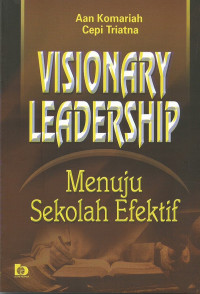Visionary leadership : menuju sekolah efektif