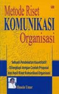 Metode riset komunikasi organisasi : sebuah pendekatan kuantitatif dilengkapi dengan contoh proposal dan hasil riset komunikasi organisasi