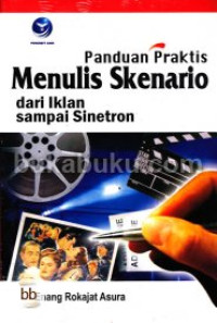 Panduan praktis menulis skenario : dari iklan sampai sinetron