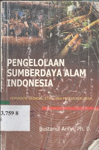 Pengelolaan sumberdaya alam Indonesia : perspektif ekonomi, etika, dan praktis kebijakan