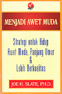 Menjadi awet muda : strategi untuk hidup awet muda, panjang umur   lebih berkualitas