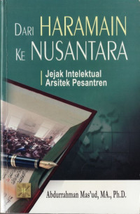 Dari haramain ke nusantara : jejak intelektual arsitek pesantren