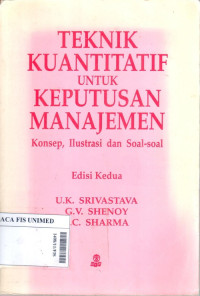 Teknik kuantitatif untuk keputusan manajemen : konsep, ilustrasi dan soal-soal