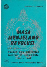 Masa menjelang revolusi : kraton dan kehidupan politik di Surakarta 1912-1942