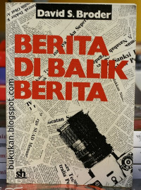 Berita di balik berita : analisis mendalam di belakang layar bagaimana jadinya laporan jurnalistik