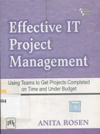 Effective IT project management : using teams to get projects completed on time and under budget