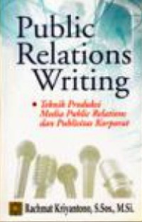 Public relations writing : teknik produksi media public relations dan publisitas korporat