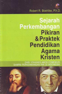 Sejarah perkembangan pikiran dan praktek pendidikan agama kristen : dari Yohanes Amos Comenius hingga perkembangan PAK di Indonesia