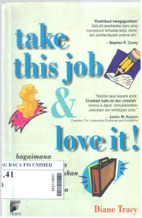 Take this job &love it! : bagaimana mengubah kerja yang anda lakukan sesuai dengan yang diinginkan