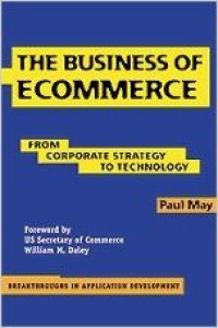 The business of ecommerce : From corporate strategy to technology