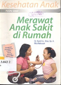 Merawat anak sakit di rumah : mengupas penanganan cedera, asma, jantung bocor, bibir sumbing serta gangguan lain