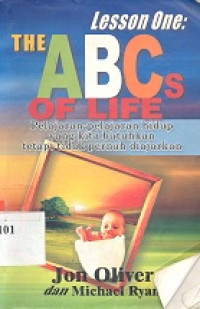 Lesson one: the Abcs of life (pelajaran-pelajaran hidup yang kita butuhkan tetapi tidak pernah diajarkan)